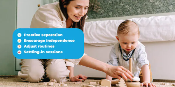 Practice separation Encourage independence Adjust routines Settling-in sessions